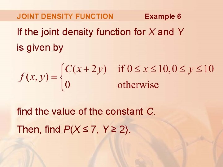 JOINT DENSITY FUNCTION Example 6 If the joint density function for X and Y