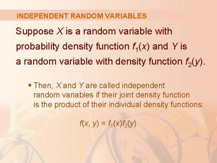 INDEPENDENT RANDOM VARIABLES Suppose X is a random variable with probability density function f