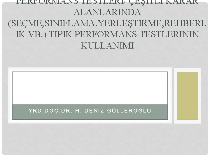 PERFORMANS TESTLERI/ ÇEŞITLI KARAR ALANLARINDA (SEÇME, SINIFLAMA, YERLEŞTIRME, REHBERL IK VB. ) TIPIK PERFORMANS