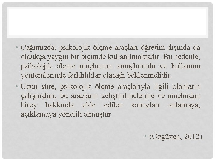  • Çağımızda, psikolojik ölçme araçları öğretim dışında da oldukça yaygın bir biçimde kullanılmaktadır.