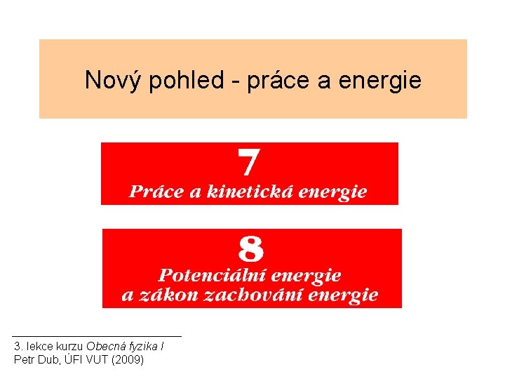 Nový pohled - práce a energie 3. lekce kurzu Obecná fyzika I Petr Dub,