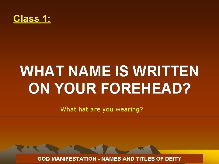 Class 1: WHAT NAME IS WRITTEN ON YOUR FOREHEAD? What are you wearing? GOD