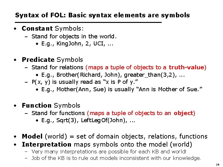 Syntax of FOL: Basic syntax elements are symbols • Constant Symbols: – Stand for