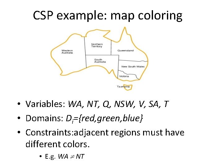 CSP example: map coloring • Variables: WA, NT, Q, NSW, V, SA, T •