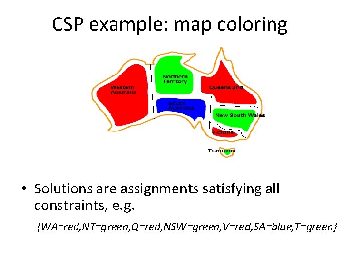 CSP example: map coloring • Solutions are assignments satisfying all constraints, e. g. {WA=red,