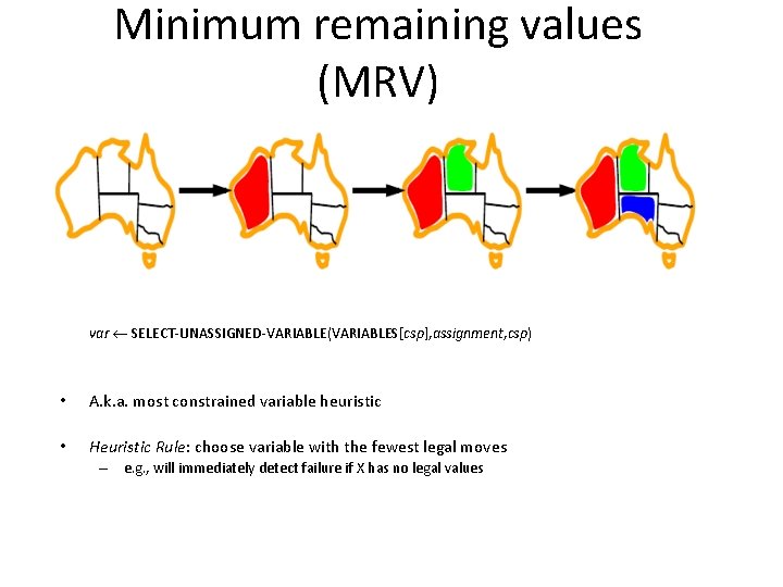 Minimum remaining values (MRV) var SELECT-UNASSIGNED-VARIABLE(VARIABLES[csp], assignment, csp) • A. k. a. most constrained