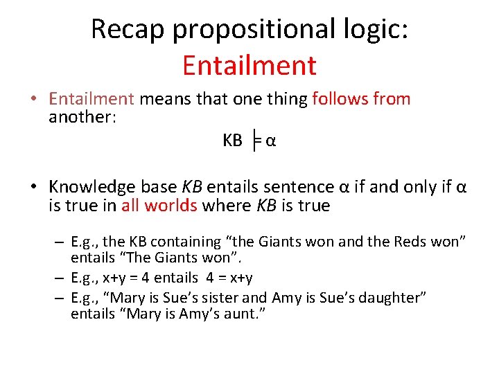 Recap propositional logic: Entailment • Entailment means that one thing follows from another: KB