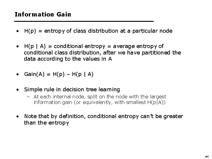 Information Gain • H(p) = entropy of class distribution at a particular node •