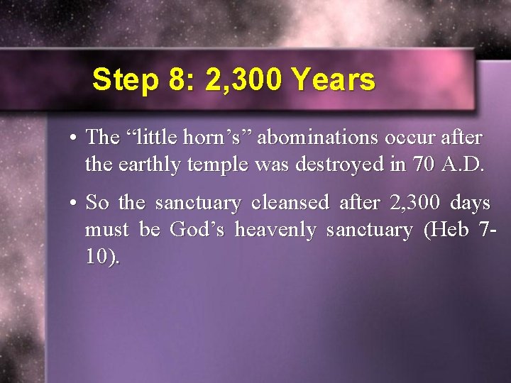 Step 8: 2, 300 Years • The “little horn’s” abominations occur after the earthly