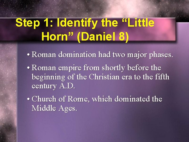 Step 1: Identify the “Little Horn” (Daniel 8) • Roman domination had two major