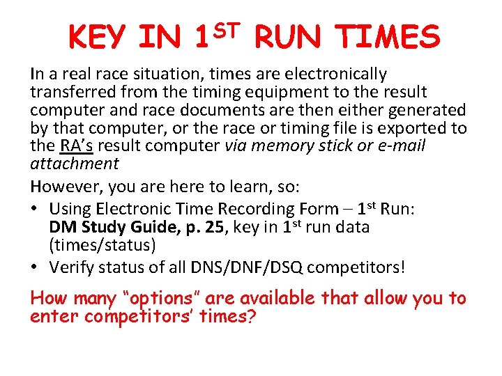 KEY IN 1 ST RUN TIMES In a real race situation, times are electronically