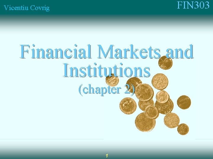 FIN 303 Vicentiu Covrig Financial Markets and Institutions (chapter 2) 1 