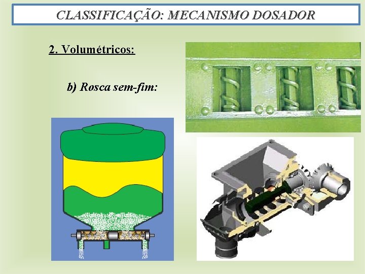 CLASSIFICAÇÃO: MECANISMO DOSADOR 2. Volumétricos: b) Rosca sem-fim: 