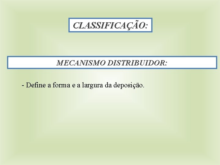 CLASSIFICAÇÃO: MECANISMO DISTRIBUIDOR: - Define a forma e a largura da deposição. 