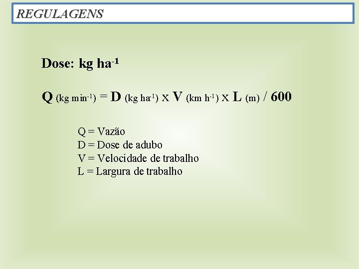 REGULAGENS Dose: kg ha-1 Q (kg min-1) = D (kg ha-1) x V (km