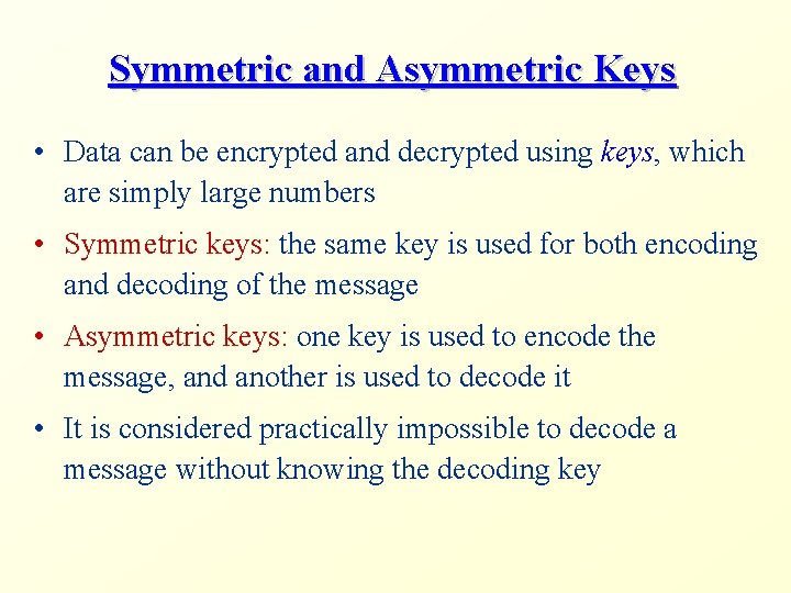 Symmetric and Asymmetric Keys • Data can be encrypted and decrypted using keys, which