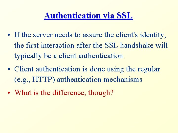 Authentication via SSL • If the server needs to assure the client's identity, the