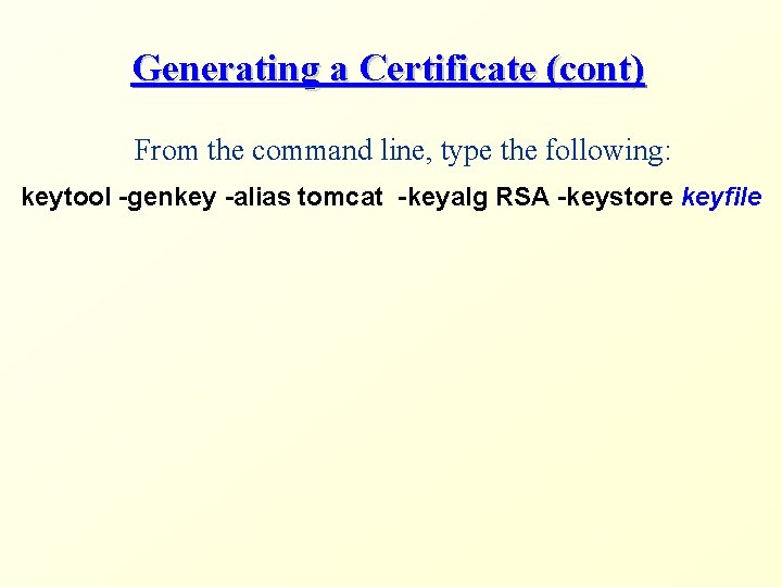 Generating a Certificate (cont) From the command line, type the following: keytool -genkey -alias