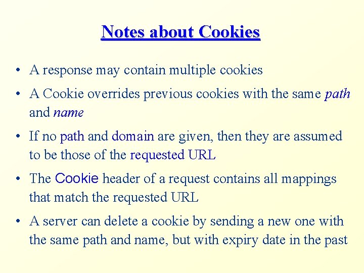 Notes about Cookies • A response may contain multiple cookies • A Cookie overrides