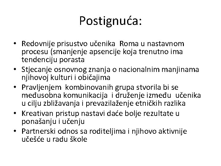 Postignuća: • Redovnije prisustvo učenika Roma u nastavnom procesu (smanjenje apsencije koja trenutno ima