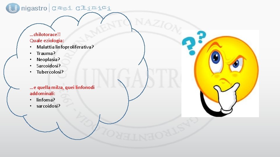 …chilotorace!! Quale eziologia: • Malattia linfoproliferativa? • Trauma? • Neoplasia? • Sarcoidosi? • Tubercolosi?