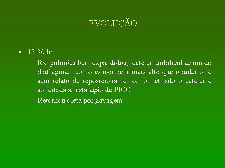 EVOLUÇÃO • 15: 30 h: – Rx: pulmões bem expandidos; cateter umbilical acima do