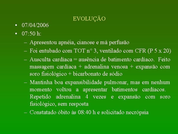 EVOLUÇÃO • 07/04/2006 • 07: 50 h: – Apresentou apnéia, cianose e má perfusão