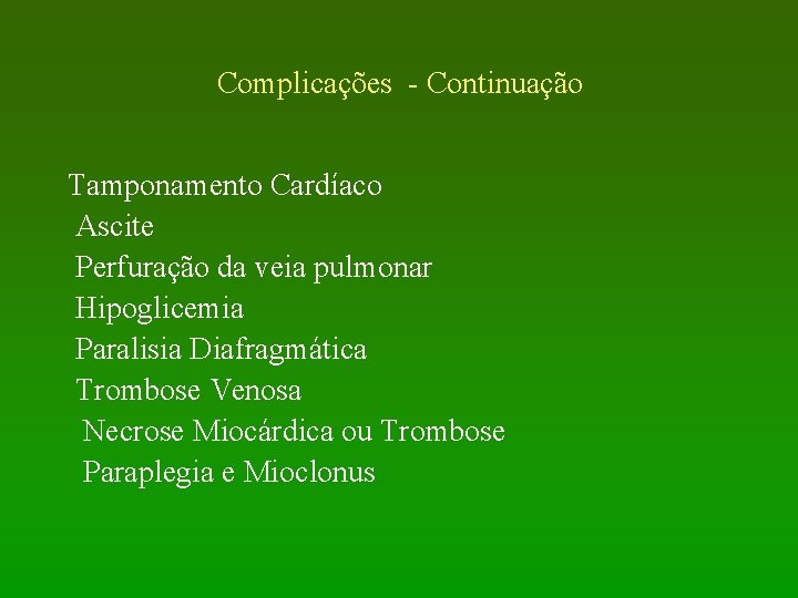 Complicações - Continuação Tamponamento Cardíaco Ascite Perfuração da veia pulmonar Hipoglicemia Paralisia Diafragmática Trombose