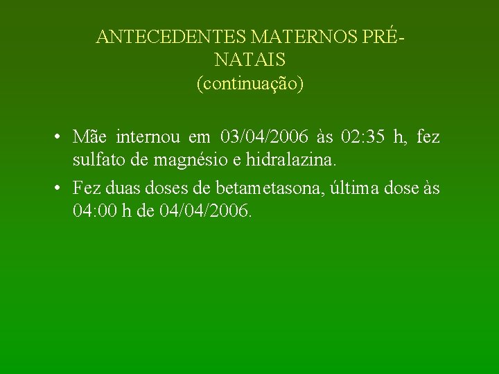 ANTECEDENTES MATERNOS PRÉNATAIS (continuação) • Mãe internou em 03/04/2006 às 02: 35 h, fez