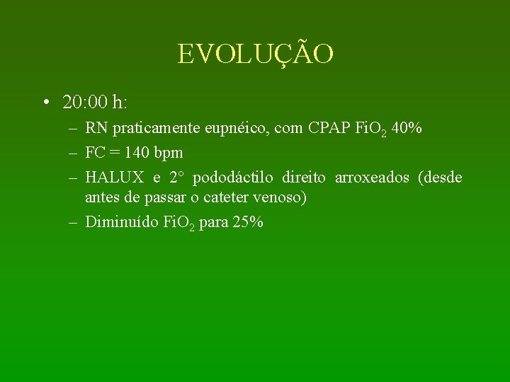 EVOLUÇÃO • 20: 00 h: – RN praticamente eupnéico, com CPAP Fi. O 2