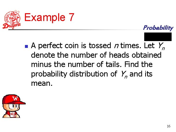 Example 7 Probability n A perfect coin is tossed n times. Let Yn denote