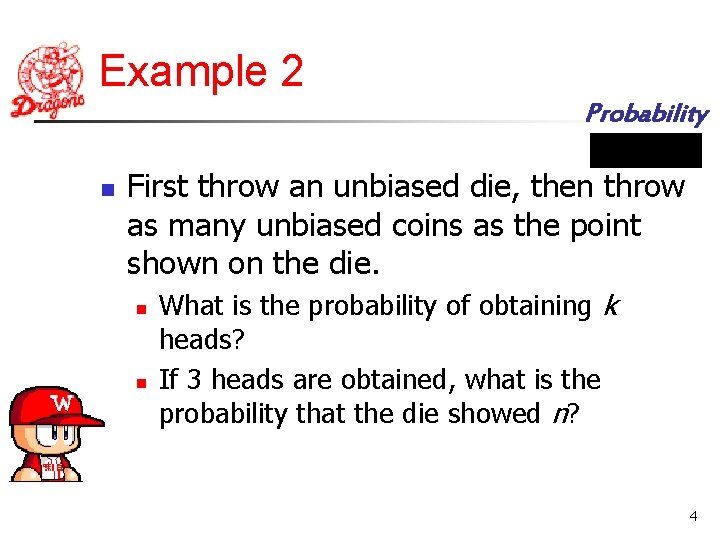 Example 2 Probability n First throw an unbiased die, then throw as many unbiased