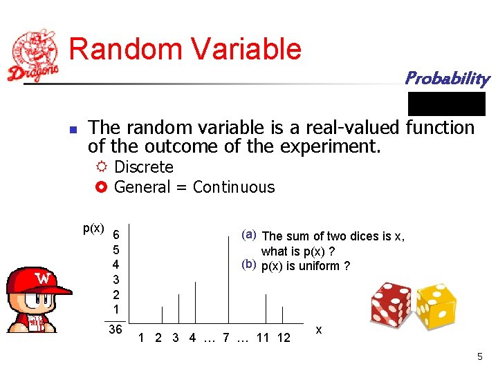 Random Variable Probability n The random variable is a real-valued function of the outcome