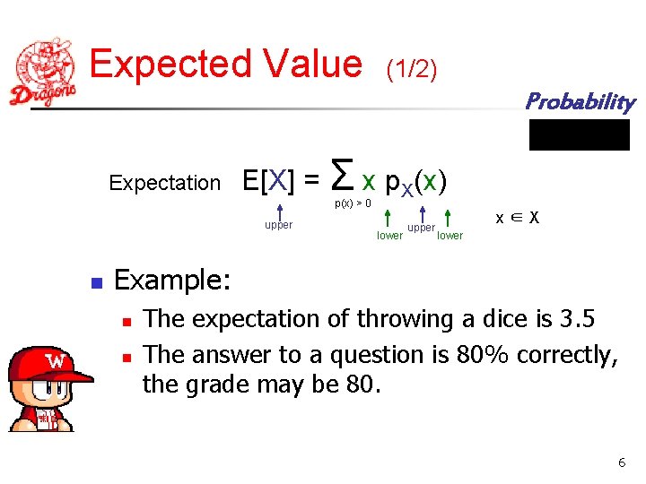Expected Value (1/2) Probability Expectation E[X] = Σ x p. X(x) p(x) > 0