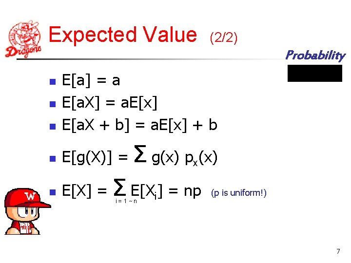 Expected Value (2/2) Probability n E[a] = a E[a. X] = a. E[x] E[a.