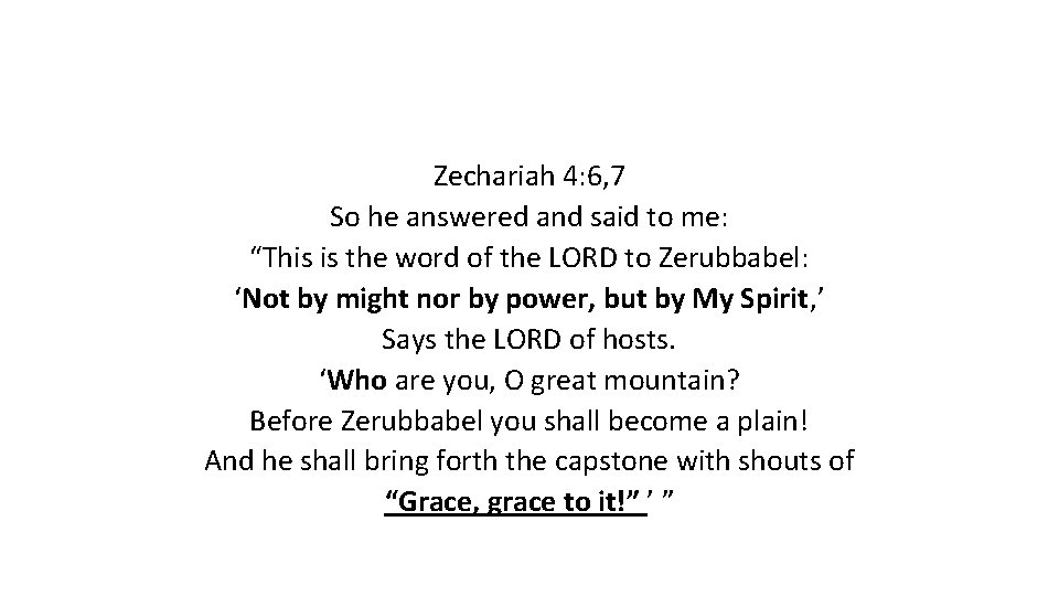 Zechariah 4: 6, 7 So he answered and said to me: “This is the