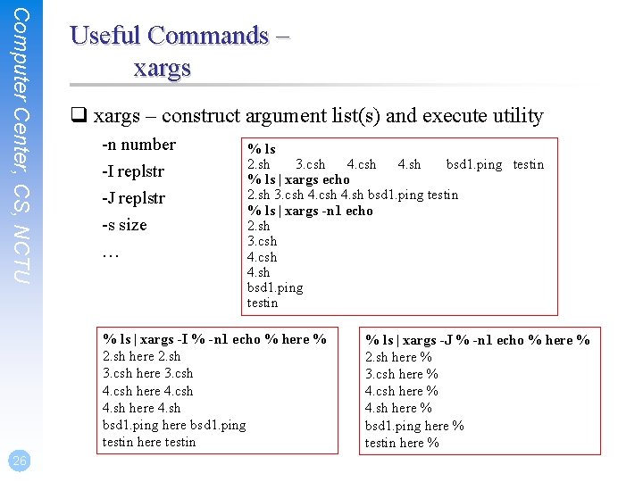 Computer Center, CS, NCTU Useful Commands – xargs q xargs – construct argument list(s)