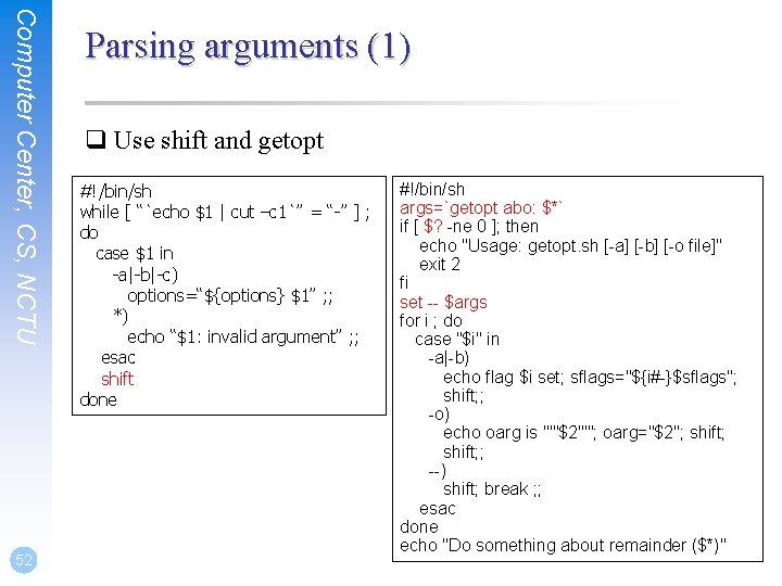 Computer Center, CS, NCTU 52 Parsing arguments (1) q Use shift and getopt #!/bin/sh