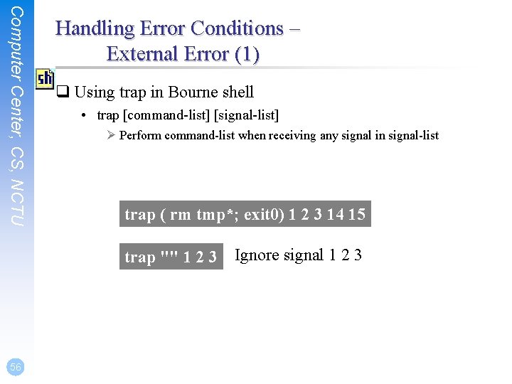 Computer Center, CS, NCTU Handling Error Conditions – External Error (1) q Using trap