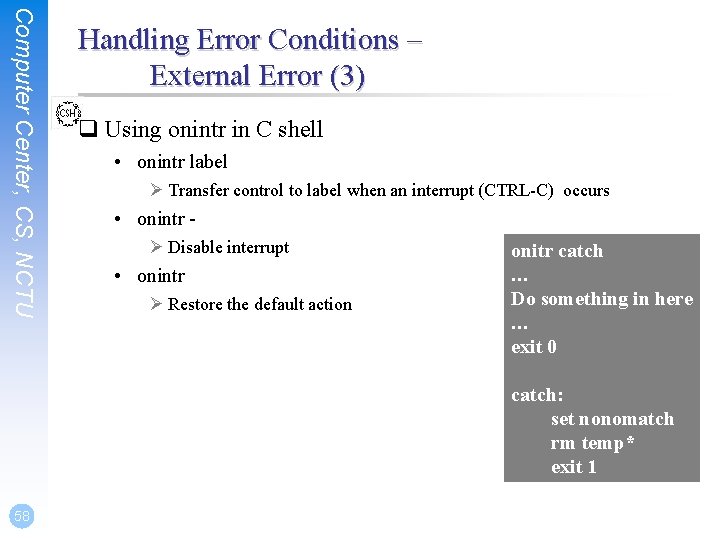 Computer Center, CS, NCTU Handling Error Conditions – External Error (3) q Using onintr