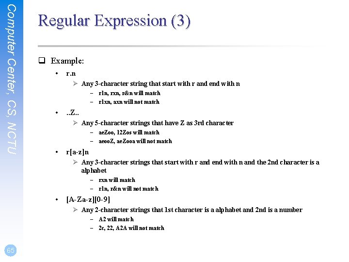 Computer Center, CS, NCTU Regular Expression (3) q Example: • r. n Ø Any
