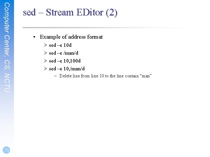 Computer Center, CS, NCTU 70 sed – Stream EDitor (2) • Example of address