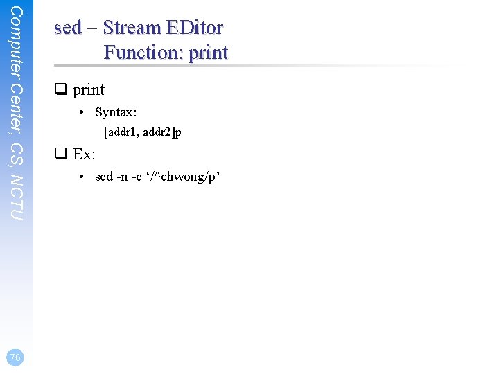 Computer Center, CS, NCTU 76 sed – Stream EDitor Function: print q print •