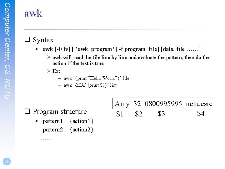 Computer Center, CS, NCTU awk q Syntax • awk [-F fs] [ ‘awk_program’ |