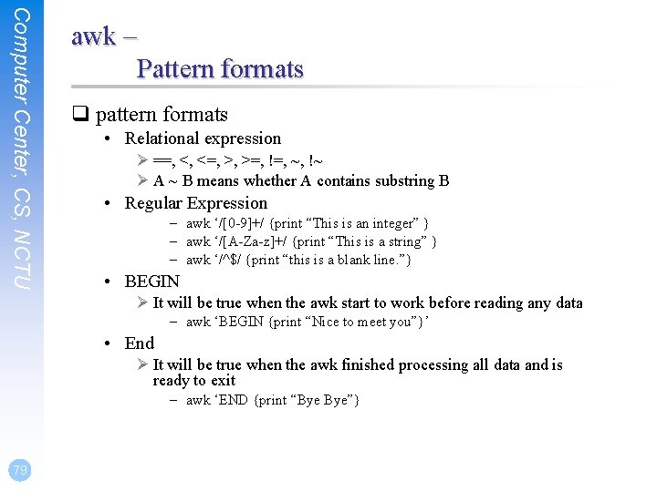 Computer Center, CS, NCTU awk – Pattern formats q pattern formats • Relational expression