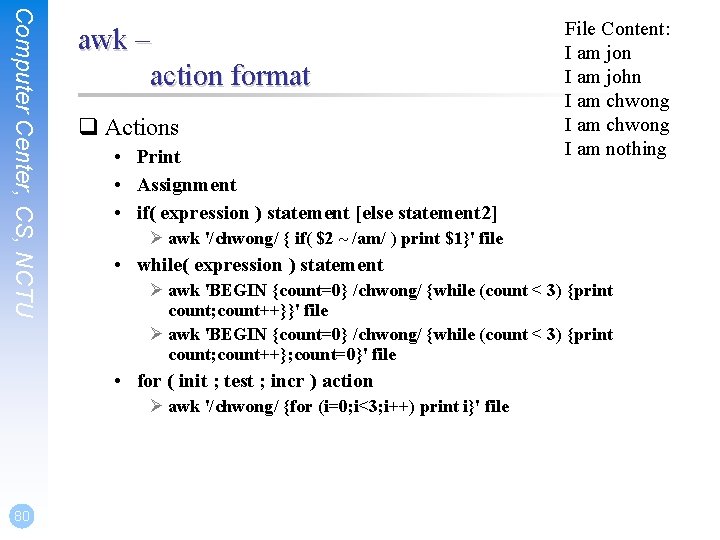 Computer Center, CS, NCTU awk – action format q Actions • Print • Assignment