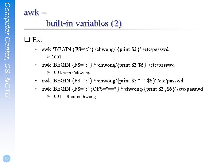 Computer Center, CS, NCTU 82 awk – built-in variables (2) q Ex: • awk