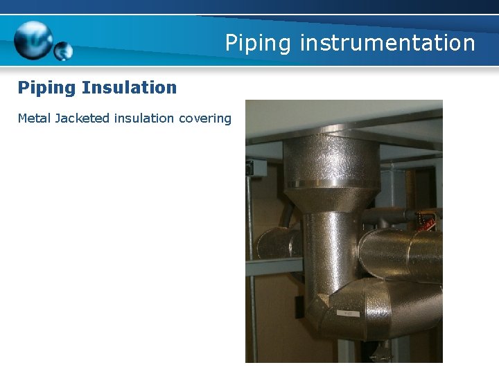 Piping instrumentation Piping Insulation Metal Jacketed insulation covering 