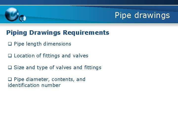 Pipe drawings Piping Drawings Requirements q Pipe length dimensions q Location of fittings and