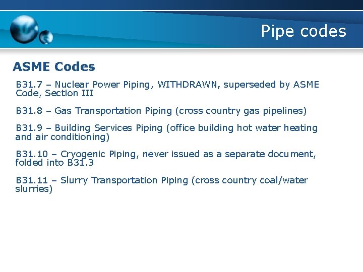 Pipe codes ASME Codes B 31. 7 – Nuclear Power Piping, WITHDRAWN, superseded by